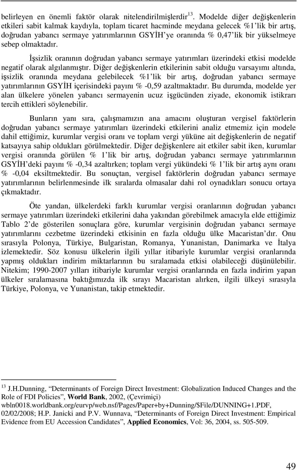 yükselmeye sebep olmaktadır. İşsizlik oranının doğrudan yabancı sermaye yatırımları üzerindeki etkisi modelde negatif olarak algılanmıştır.