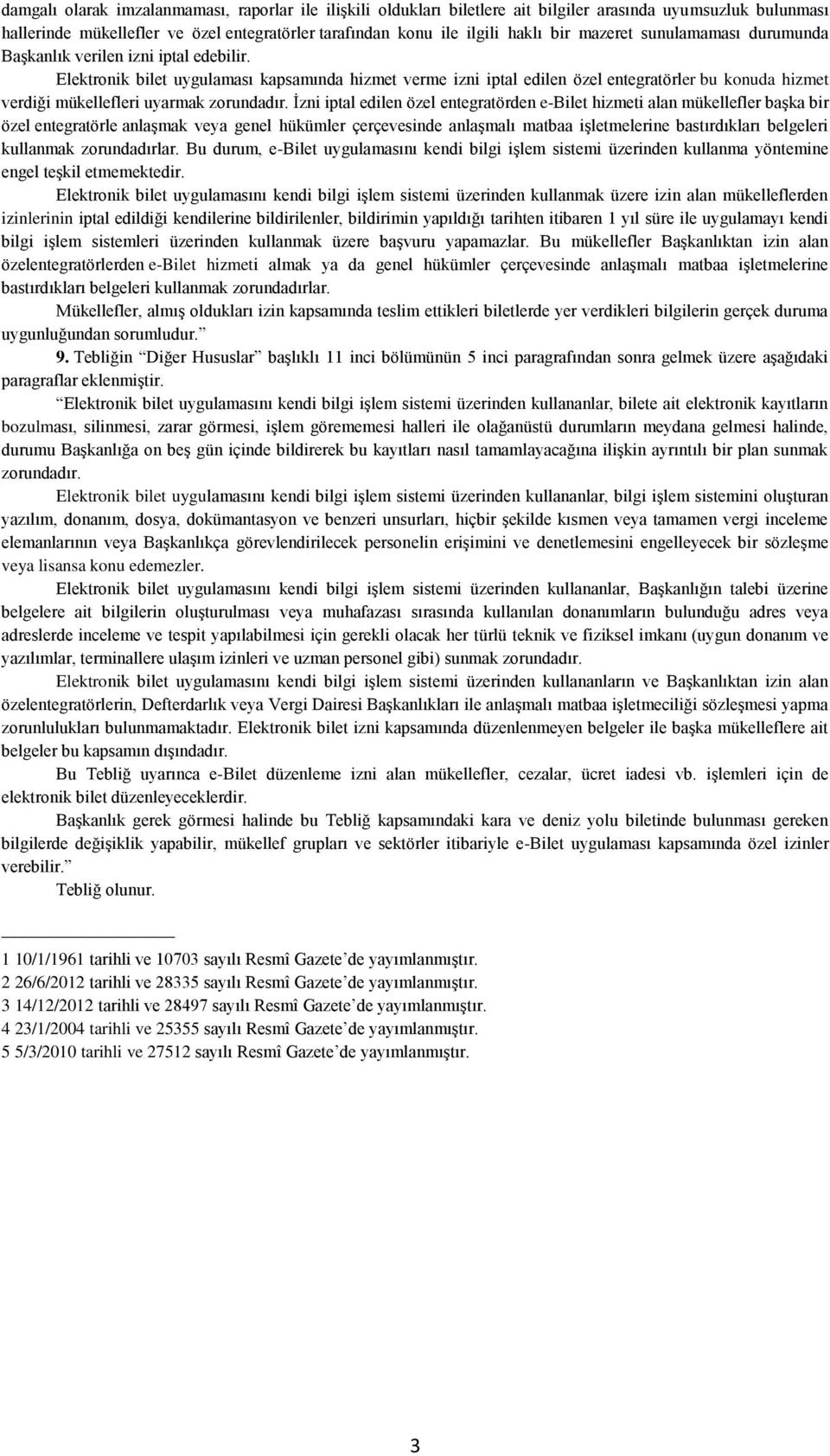 Elektronik bilet uygulaması kapsamında hizmet verme izni iptal edilen özel entegratörler bu konuda hizmet verdiği mükellefleri uyarmak zorundadır.