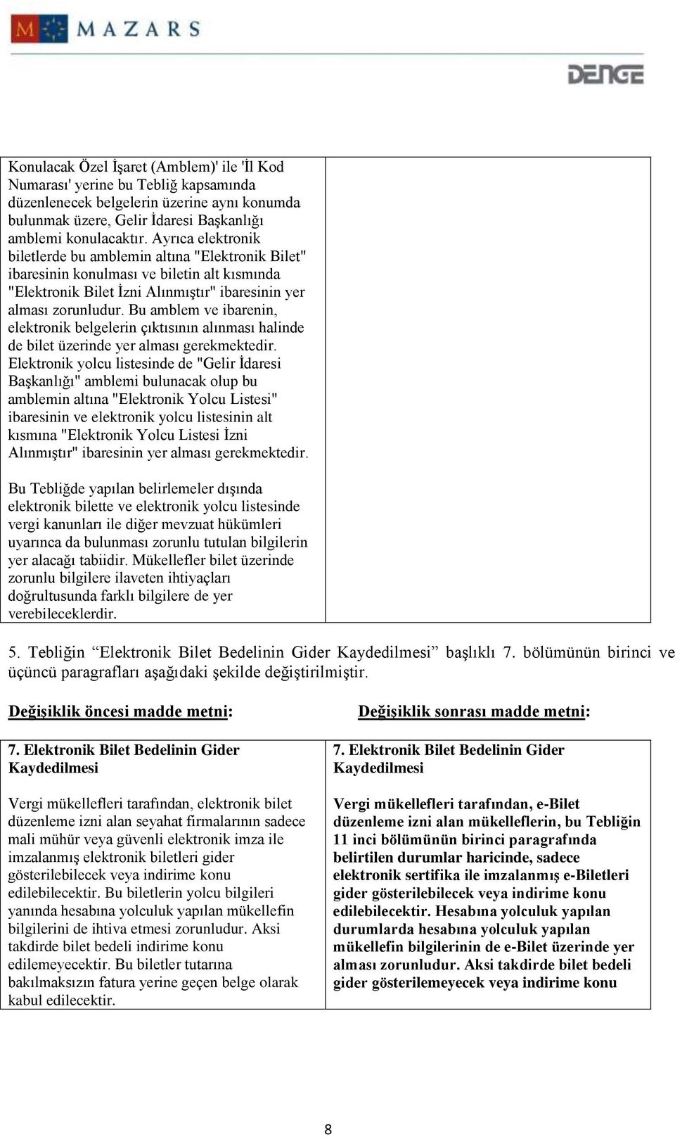 Bu amblem ve ibarenin, elektronik belgelerin çıktısının alınması halinde de bilet üzerinde yer alması gerekmektedir.