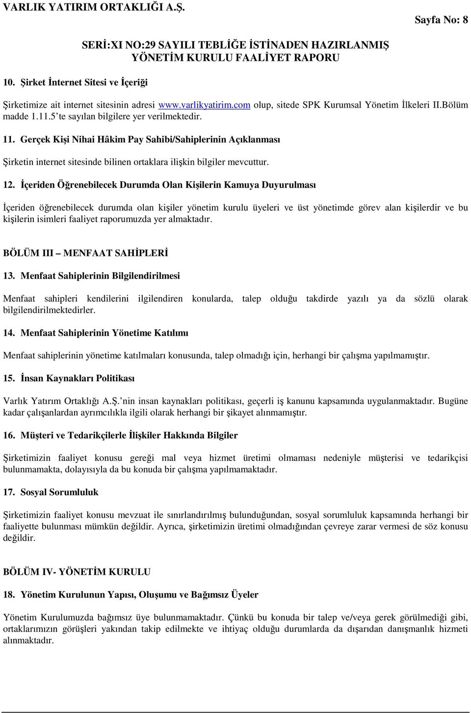 İçeriden Öğrenebilecek Durumda Olan Kişilerin Kamuya Duyurulması İçeriden öğrenebilecek durumda olan kişiler yönetim kurulu üyeleri ve üst yönetimde görev alan kişilerdir ve bu kişilerin isimleri