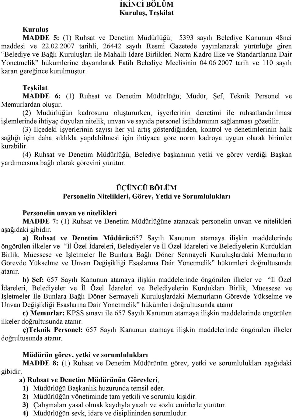 dayanılarak Fatih Belediye Meclisinin 04.06.2007 tarih ve 110 sayılı kararı gereğince kurulmuştur. Teşkilat MADDE 6: (1) Ruhsat ve Denetim Müdürlüğü; Müdür, Şef, Teknik Personel ve Memurlardan oluşur.