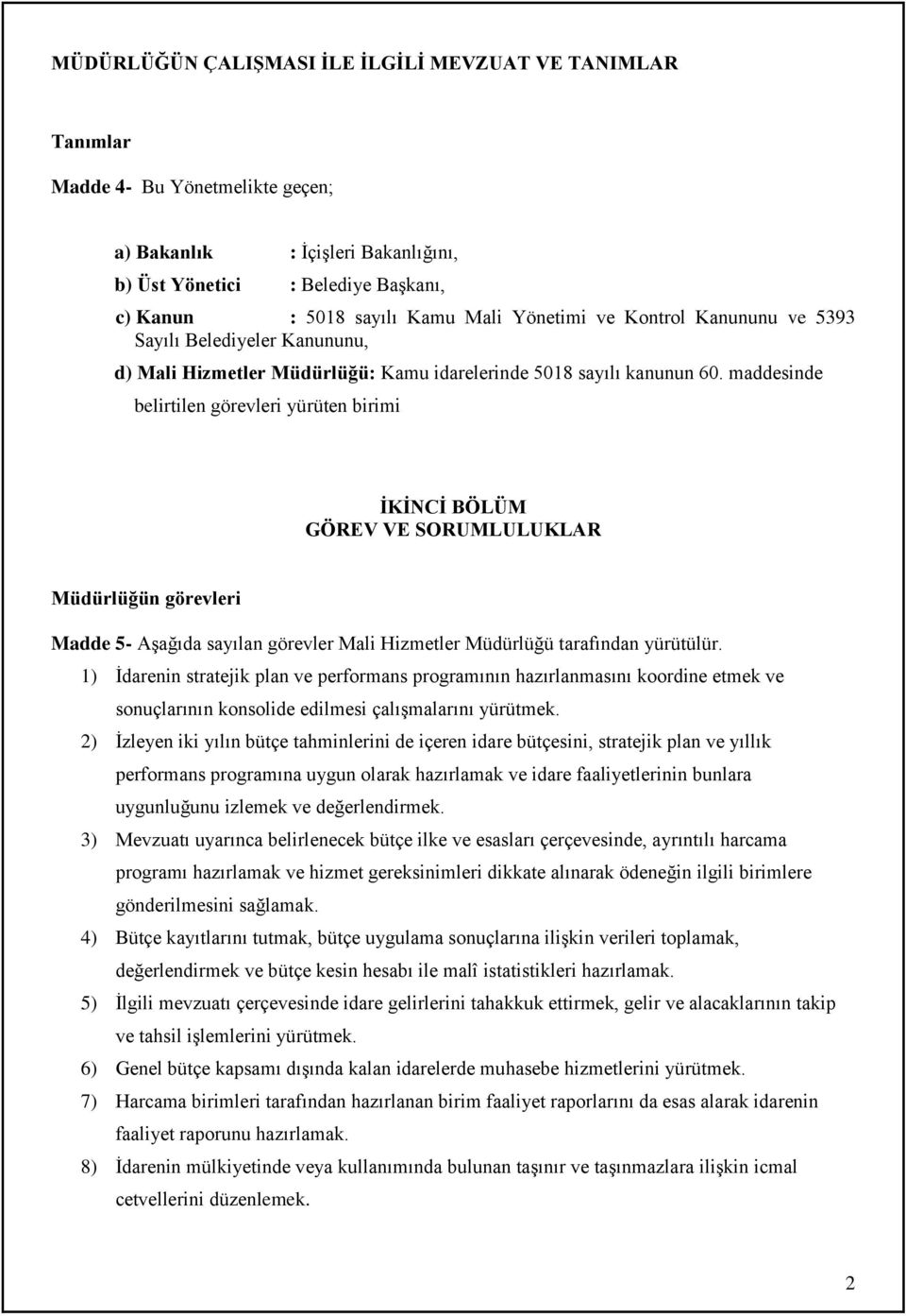 maddesinde belirtilen görevleri yürüten birimi İKİNCİ BÖLÜM GÖREV VE SORUMLULUKLAR Müdürlüğün görevleri Madde 5- Aşağıda sayılan görevler Mali Hizmetler Müdürlüğü tarafından yürütülür.