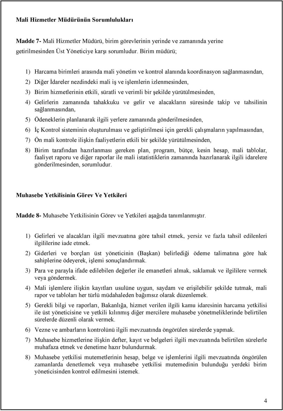 etkili, süratli ve verimli bir şekilde yürütülmesinden, 4) Gelirlerin zamanında tahakkuku ve gelir ve alacakların süresinde takip ve tahsilinin sağlanmasından, 5) Ödeneklerin planlanarak ilgili