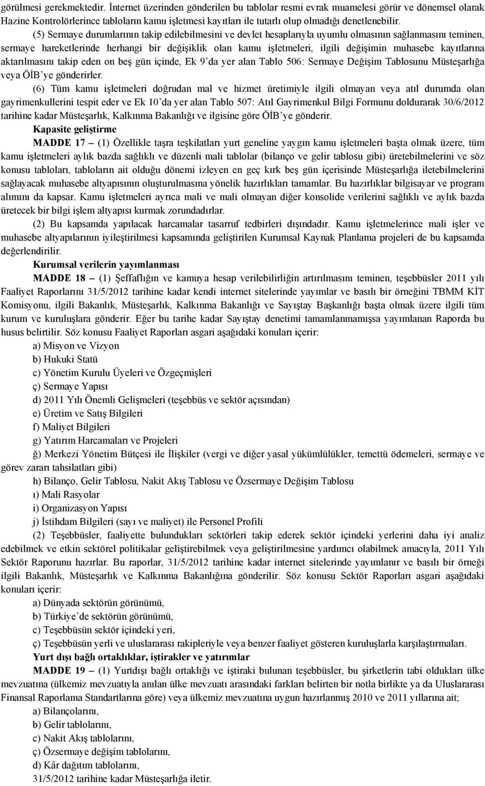 (5) Sermaye durumlarının takip edilebilmesini ve devlet hesaplarıyla uyumlu olmasının sağlanmasını teminen, sermaye hareketlerinde herhangi bir değişiklik olan kamu işletmeleri, ilgili değişimin