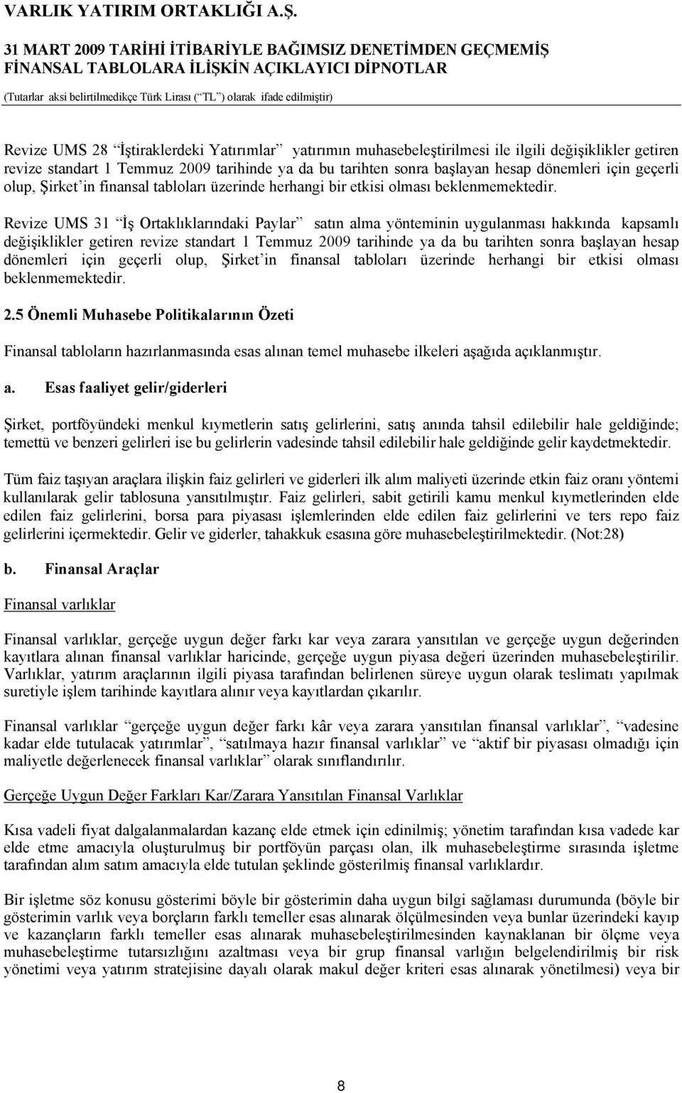 Revize UMS 31 İş Ortaklıklarındaki Paylar satın alma yönteminin uygulanması hakkında kapsamlı değişiklikler getiren revize standart 1 Temmuz 2009 tarihinde ya da bu tarihten sonra başlayan hesap