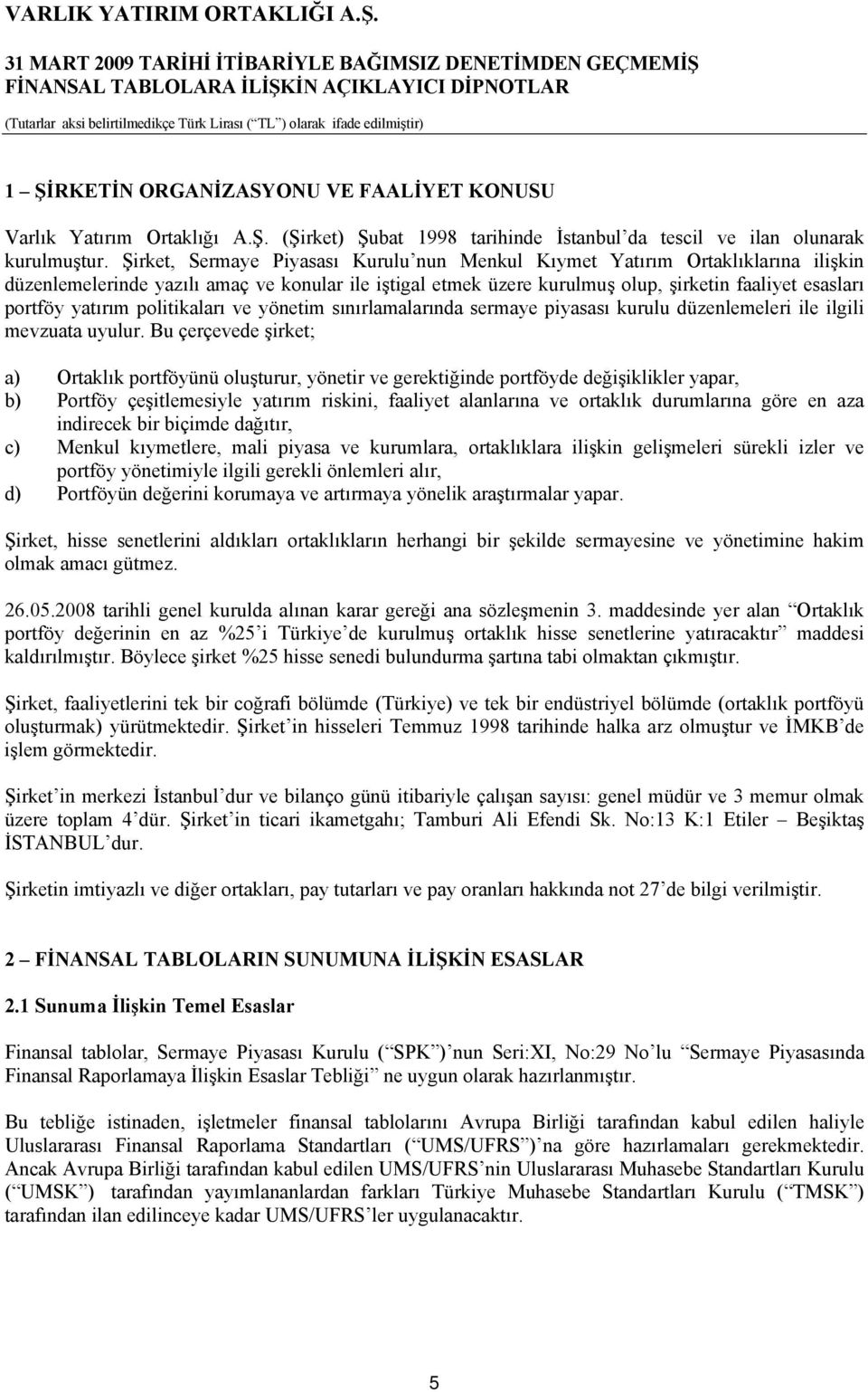 yatırım politikaları ve yönetim sınırlamalarında sermaye piyasası kurulu düzenlemeleri ile ilgili mevzuata uyulur.