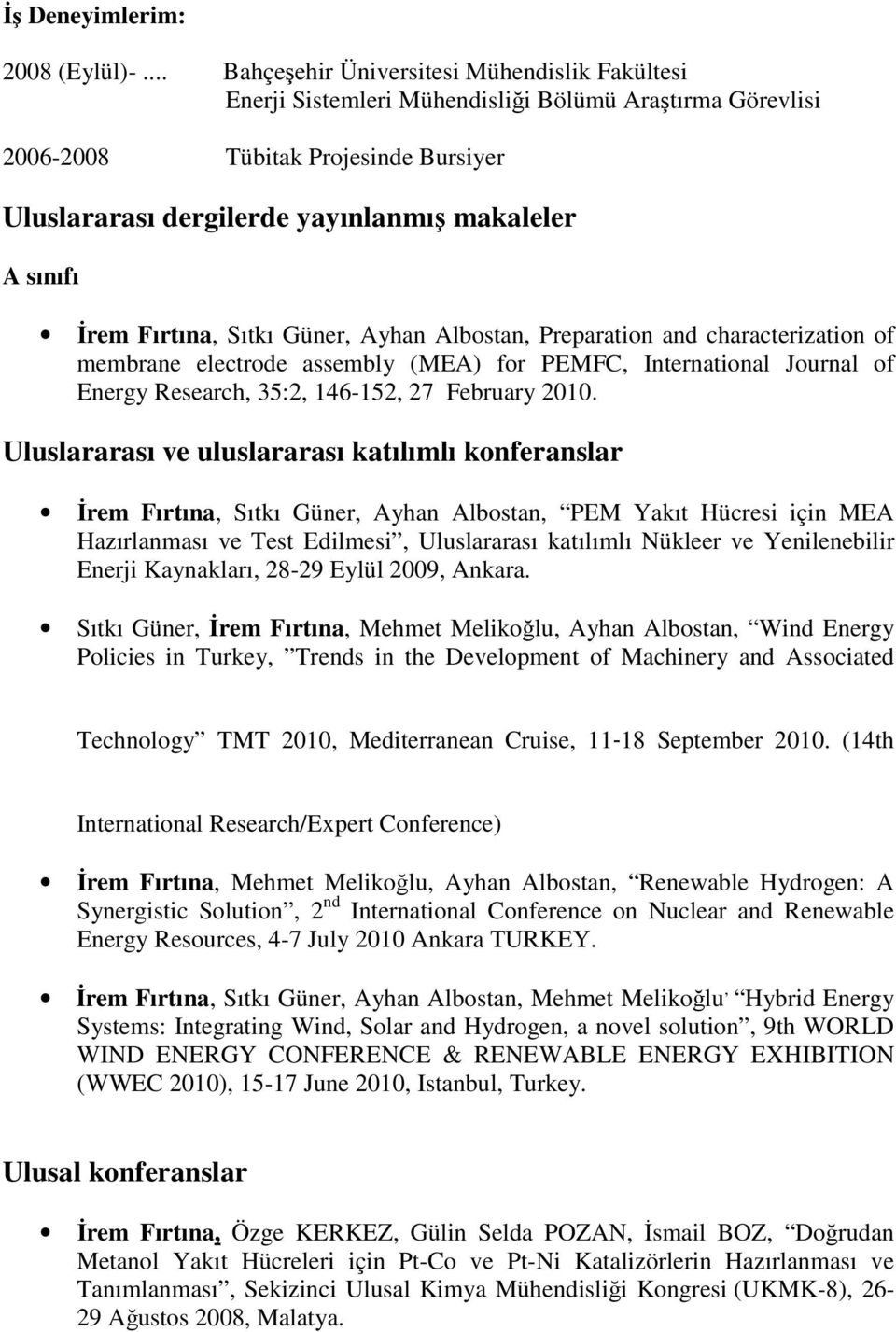 İrem Fırtına, Sıtkı Güner, Ayhan Albostan, Preparation and characterization of membrane electrode assembly (MEA) for PEMFC, International Journal of Energy Research, 35:2, 146-152, 27 February 2010.