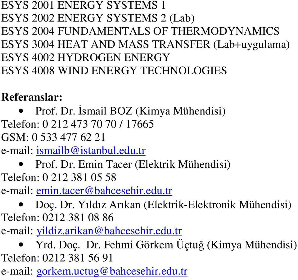 İsmail BOZ (Kimya Mühendisi) Telefon: 0 212 473 70 70 / 17665 GSM: 0 533 477 62 21 e-mail: ismailb@istanbul.edu.tr Prof. Dr.