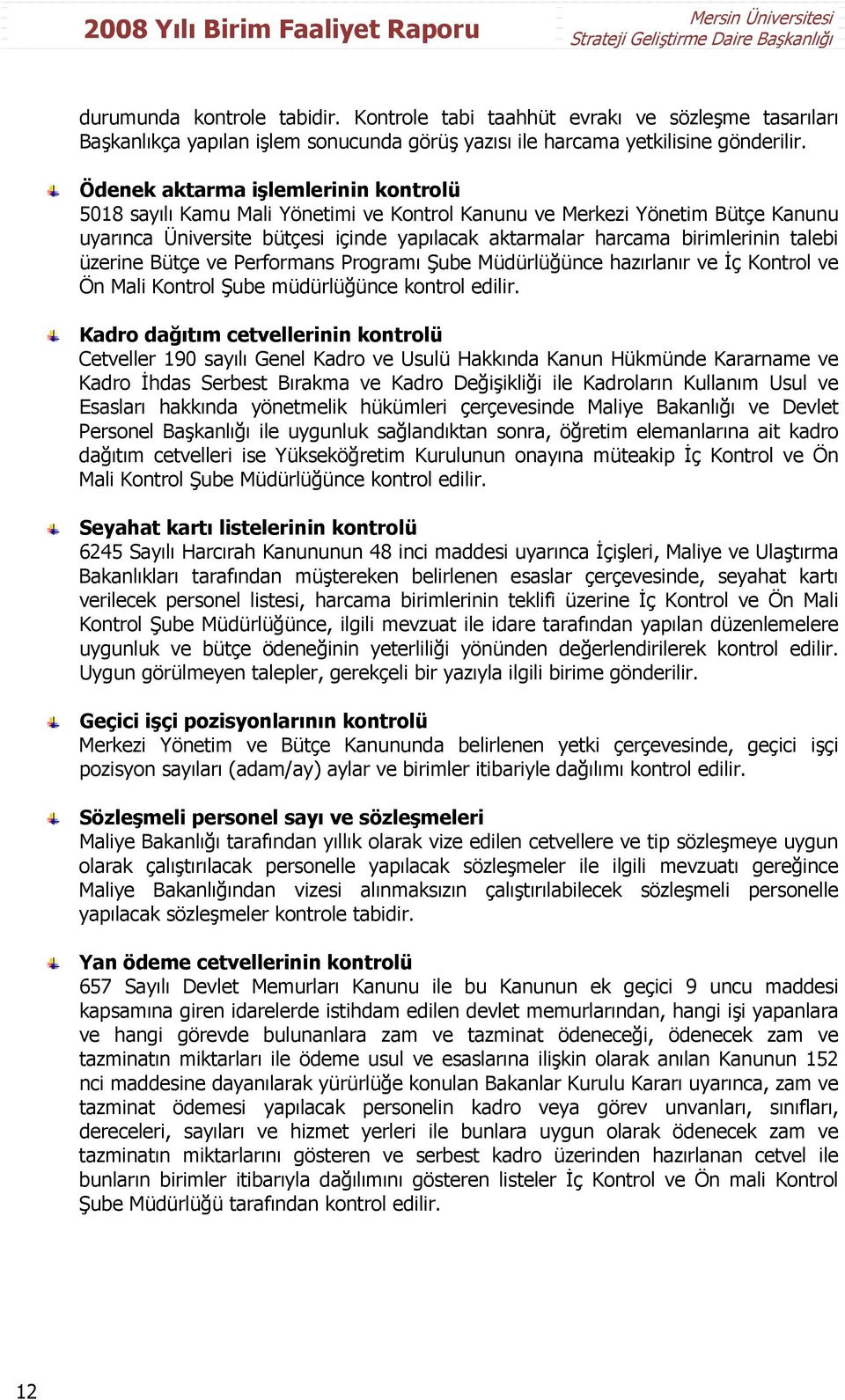 talebi üzerine Bütçe ve Performans Programı Şube Müdürlüğünce hazırlanır ve İç Kontrol ve Ön Mali Kontrol Şube müdürlüğünce kontrol edilir.