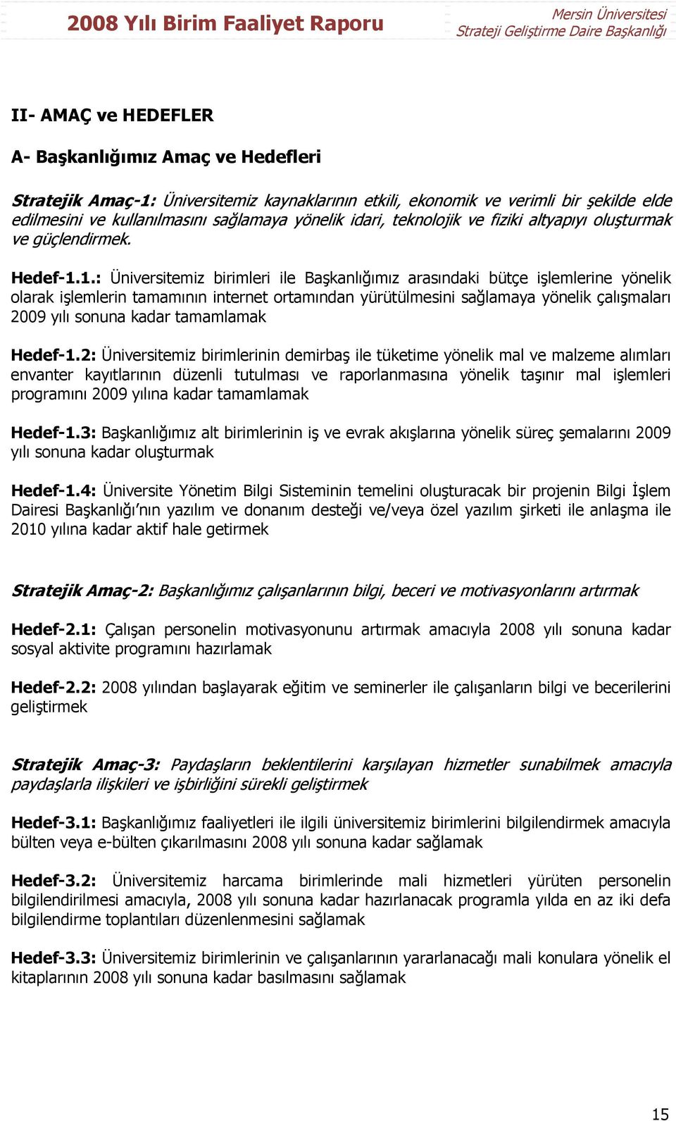 1.: Üniversitemiz birimleri ile Başkanlığımız arasındaki bütçe işlemlerine yönelik olarak işlemlerin tamamının internet ortamından yürütülmesini sağlamaya yönelik çalışmaları 2009 yılı sonuna kadar