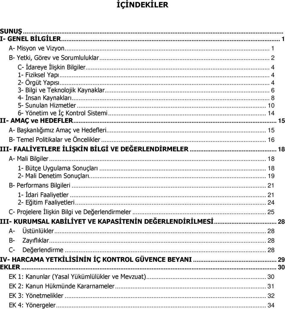 .. 15 B- Temel Politikalar ve Öncelikler... 16 III- FAALİYETLERE İLİŞKİN BİLGİ VE DEĞERLENDİRMELER... 18 A- Mali Bilgiler... 18 1- Bütçe Uygulama Sonuçları... 18 2- Mali Denetim Sonuçları.