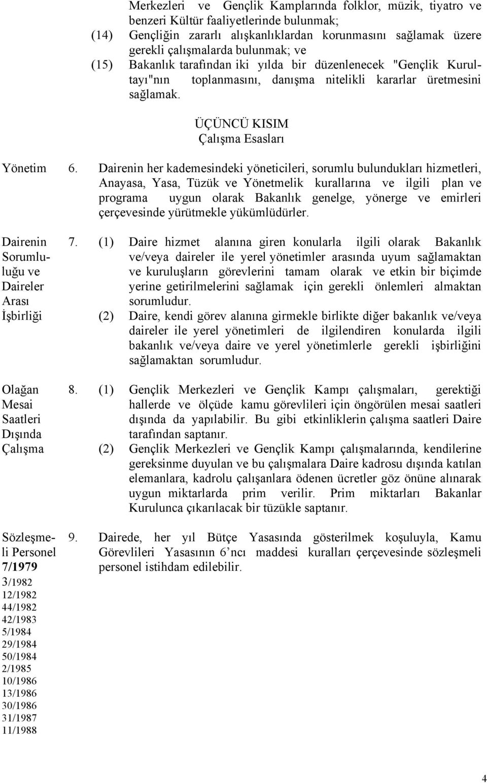 Dairenin her kademesindeki yöneticileri, sorumlu bulundukları hizmetleri, Anayasa, Yasa, Tüzük ve Yönetmelik kurallarına ve ilgili plan ve programa uygun olarak Bakanlık genelge, yönerge ve emirleri