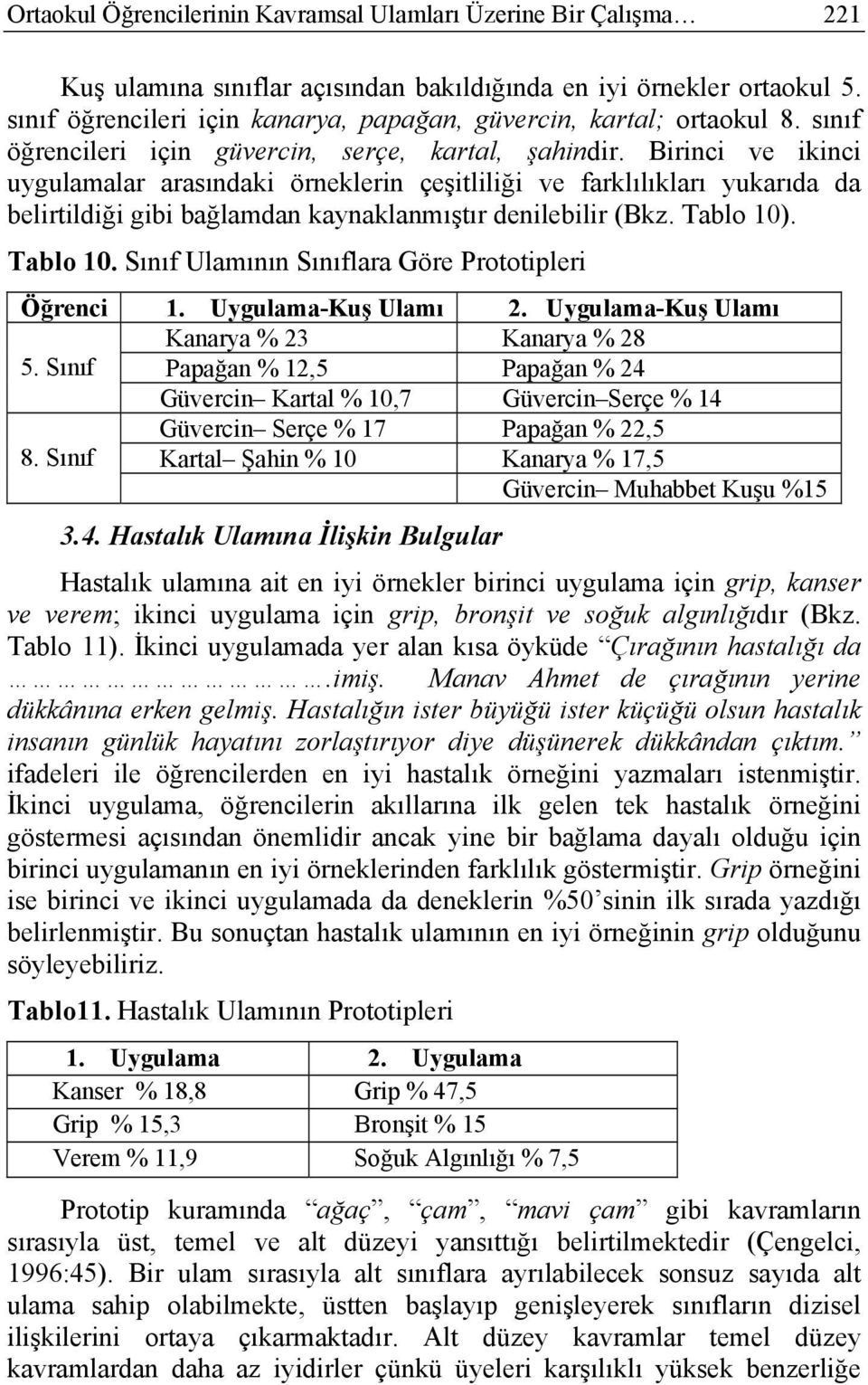 Birinci ve ikinci uygulamalar arasındaki örneklerin çeşitliliği ve farklılıkları yukarıda da belirtildiği gibi bağlamdan kaynaklanmıştır denilebilir (Bkz. Tablo 10)