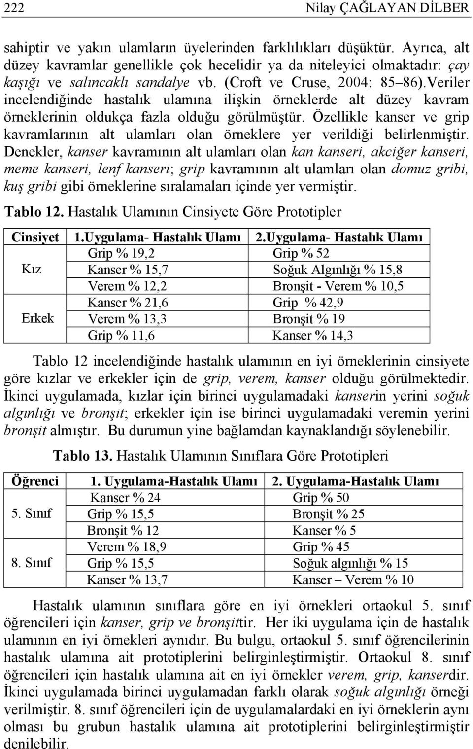 Veriler incelendiğinde hastalık ulamına ilişkin örneklerde alt düzey kavram örneklerinin oldukça fazla olduğu görülmüştür.