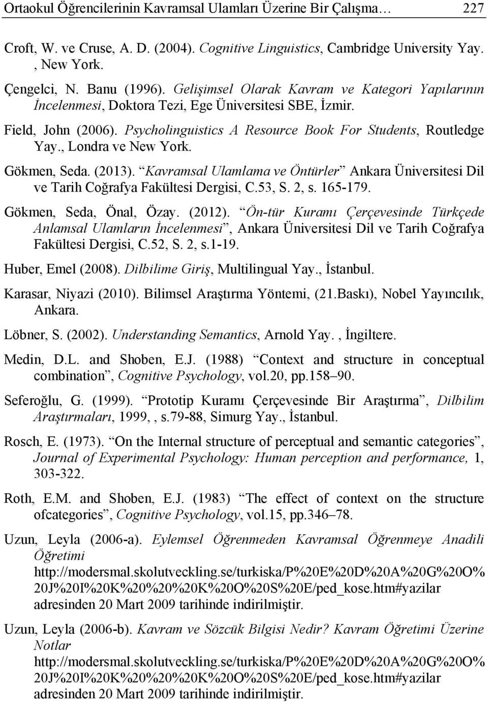 , Londra ve New York. Gökmen, Seda. (2013). Kavramsal Ulamlama ve Öntürler Ankara Üniversitesi Dil ve Tarih Coğrafya Fakültesi Dergisi, C.53, S. 2, s. 165-179. Gökmen, Seda, Önal, Özay. (2012).