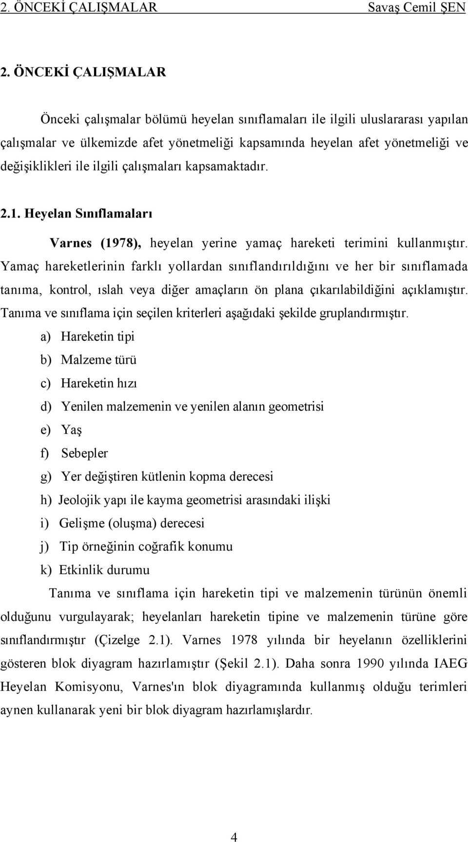 ilgili çalışmaları kapsamaktadır. 2.1. Heyelan Sınıflamaları Varnes (1978), heyelan yerine yamaç hareketi terimini kullanmıştır.