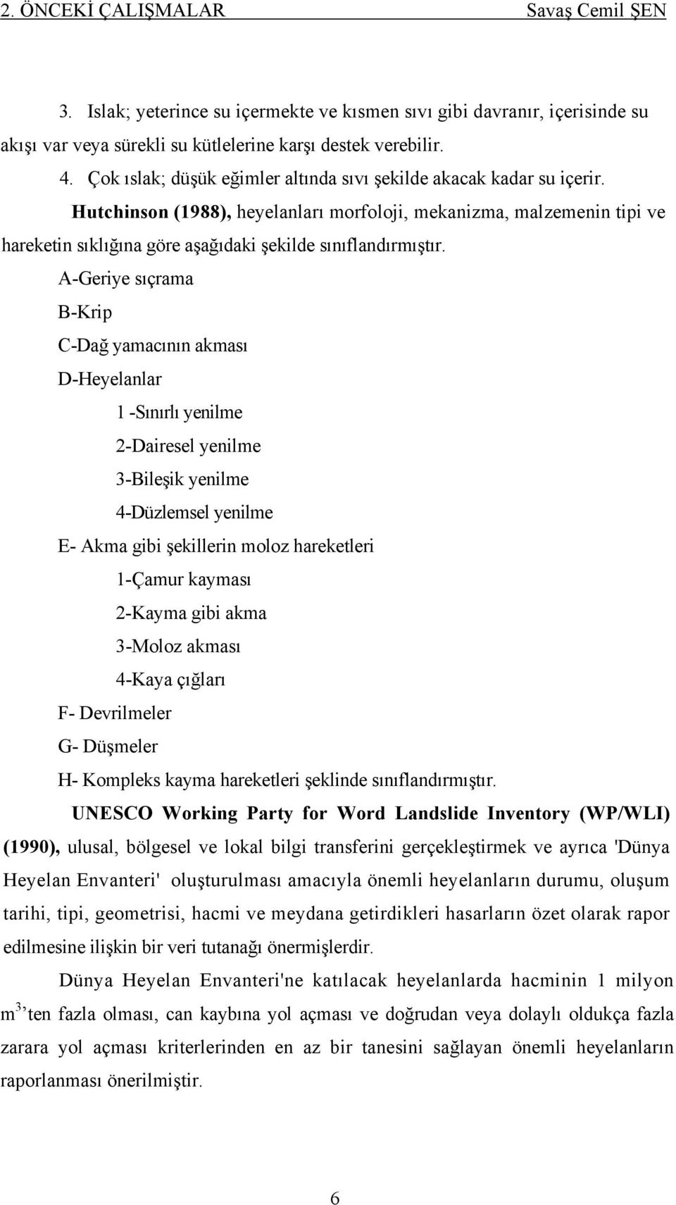 Hutchinson (1988), heyelanları morfoloji, mekanizma, malzemenin tipi ve hareketin sıklığına göre aşağıdaki şekilde sınıflandırmıştır.