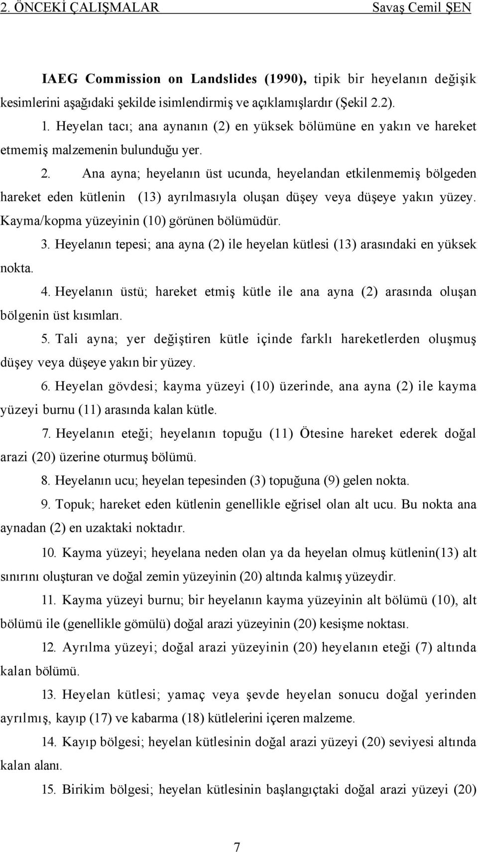 Ana ayna; heyelanın üst ucunda, heyelandan etkilenmemiş bölgeden hareket eden kütlenin (13) ayrılmasıyla oluşan düşey veya düşeye yakın yüzey. Kayma/kopma yüzeyinin (10) görünen bölümüdür. 3.