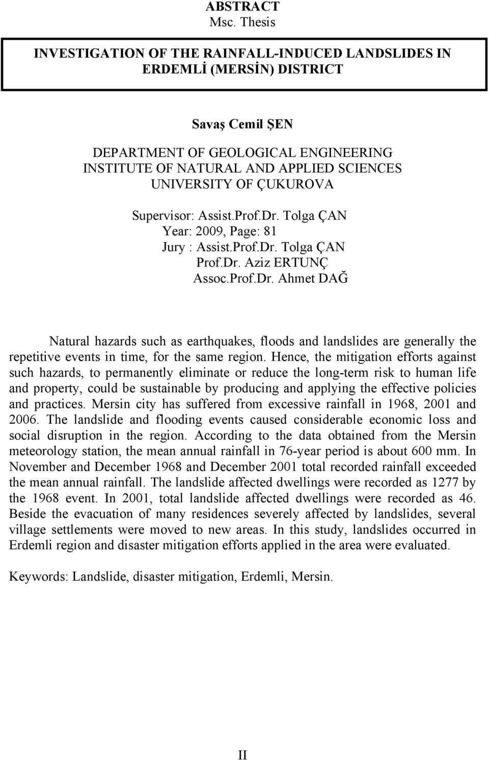 ÇUKUROVA Supervisor: Assist.Prof.Dr. Tolga ÇAN Year: 2009, Page: 81 Jury : Assist.Prof.Dr. Tolga ÇAN Prof.Dr. Aziz ERTUNÇ Assoc.Prof.Dr. Ahmet DAĞ Natural hazards such as earthquakes, floods and landslides are generally the repetitive events in time, for the same region.