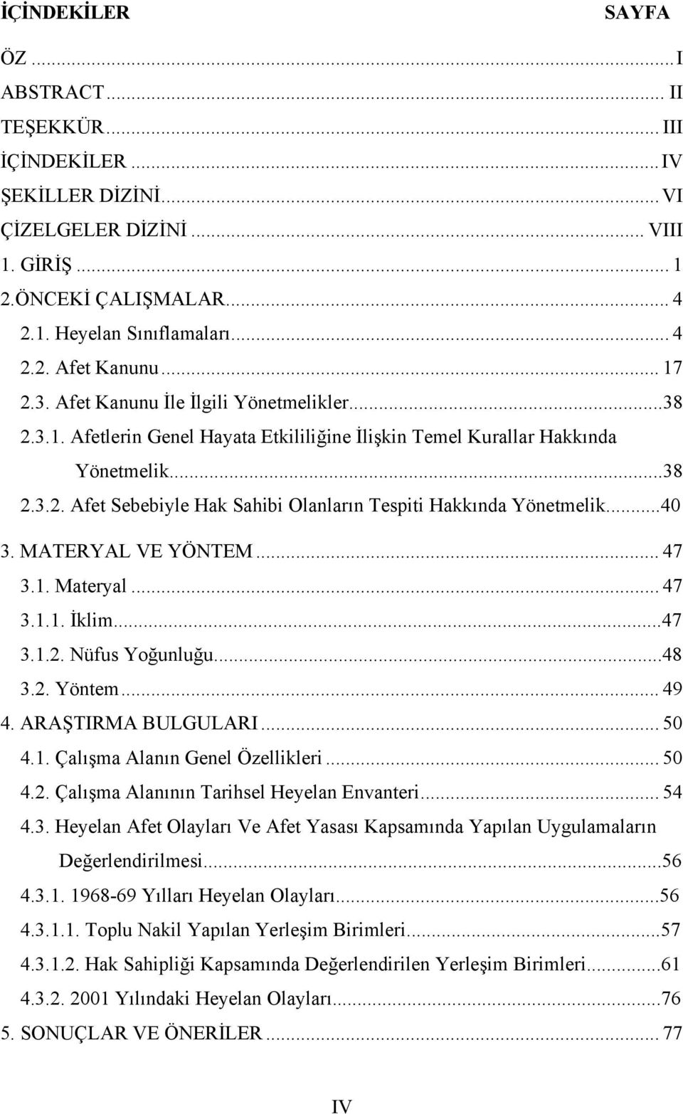 ..40 3. MATERYAL VE YÖNTEM... 47 3.1. Materyal... 47 3.1.1. İklim...47 3.1.2. Nüfus Yoğunluğu...48 3.2. Yöntem... 49 4. ARAŞTIRMA BULGULARI... 50 4.1. Çalışma Alanın Genel Özellikleri... 50 4.2. Çalışma Alanının Tarihsel Heyelan Envanteri.