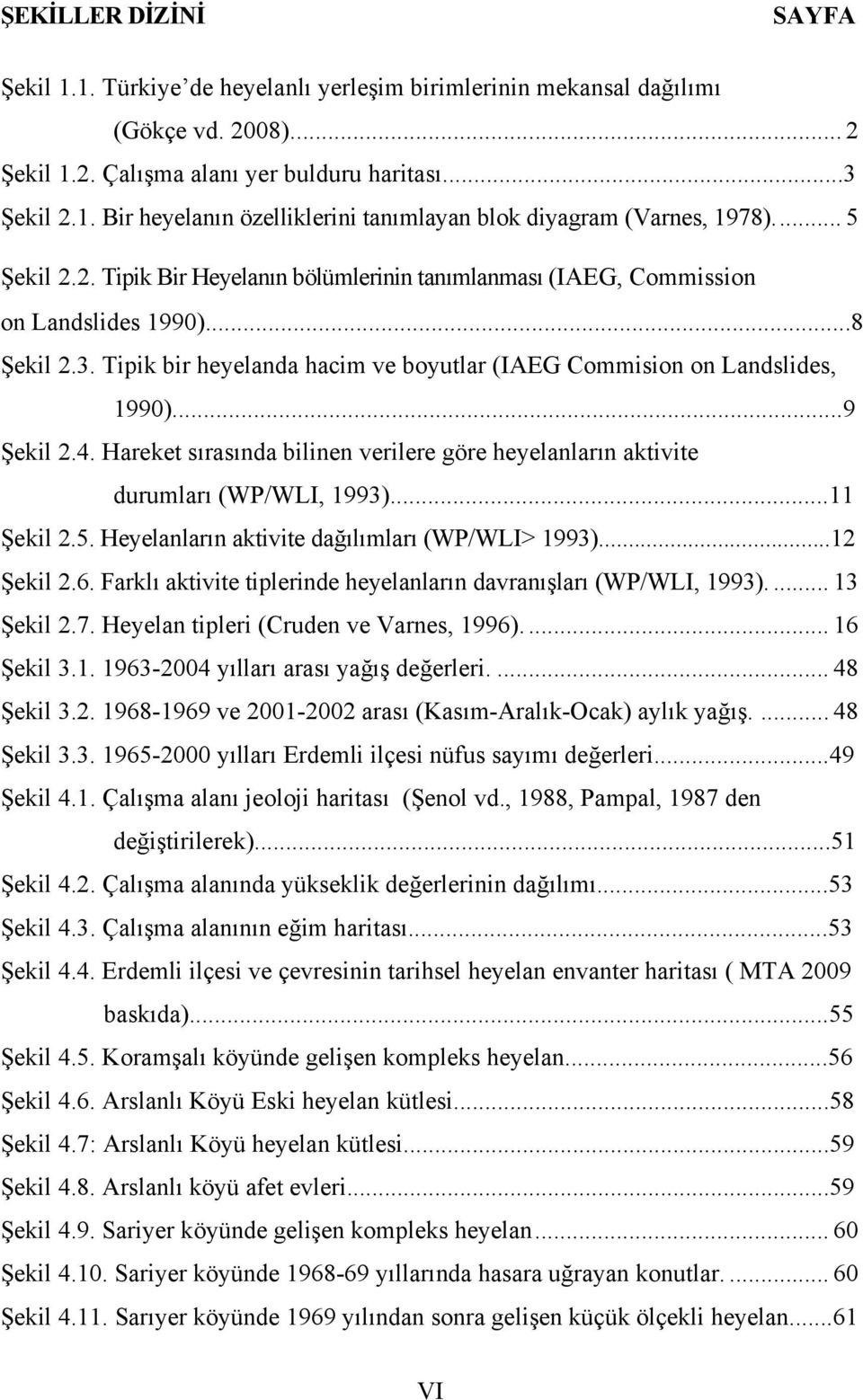 4. Hareket sırasında bilinen verilere göre heyelanların aktivite durumları (WP/WLI, 1993)...11 Şekil 2.5. Heyelanların aktivite dağılımları (WP/WLI> 1993)...12 Şekil 2.6.