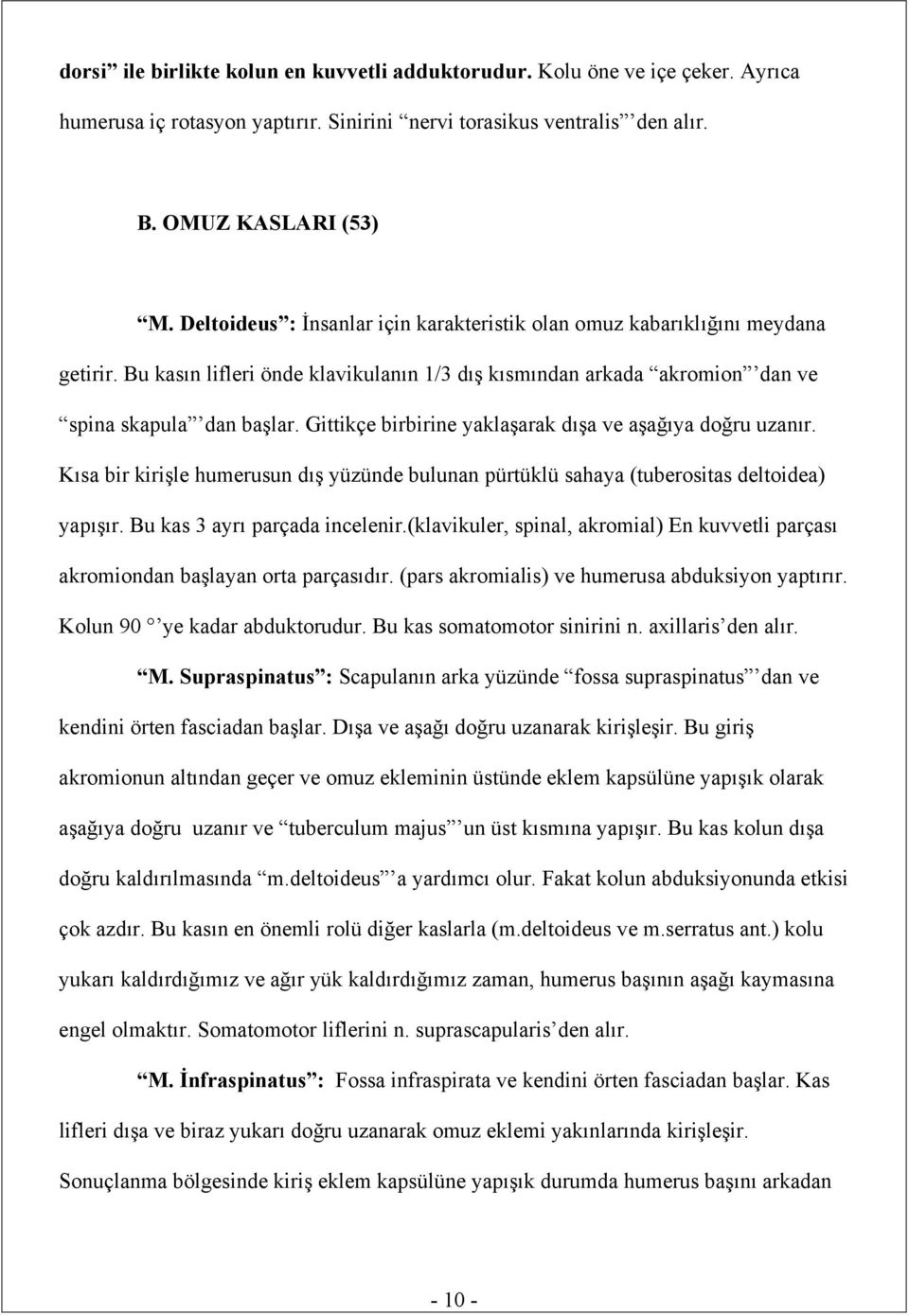 Gittikçe birbirine yaklaşarak dışa ve aşağıya doğru uzanır. Kısa bir kirişle humerusun dış yüzünde bulunan pürtüklü sahaya (tuberositas deltoidea) yapışır. Bu kas 3 ayrı parçada incelenir.