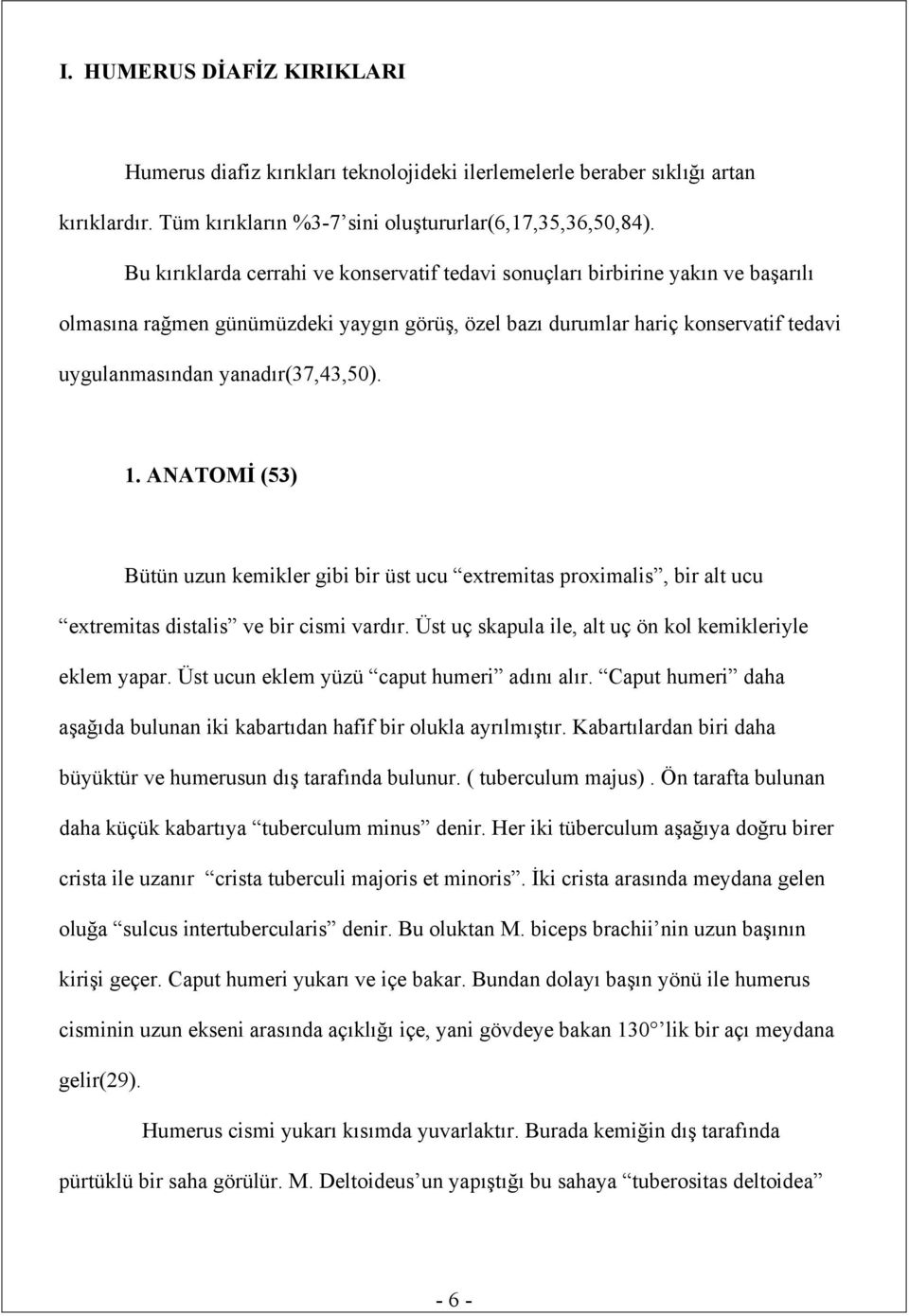 yanadır(37,43,50). 1. ANATOMİ (53) Bütün uzun kemikler gibi bir üst ucu extremitas proximalis, bir alt ucu extremitas distalis ve bir cismi vardır.