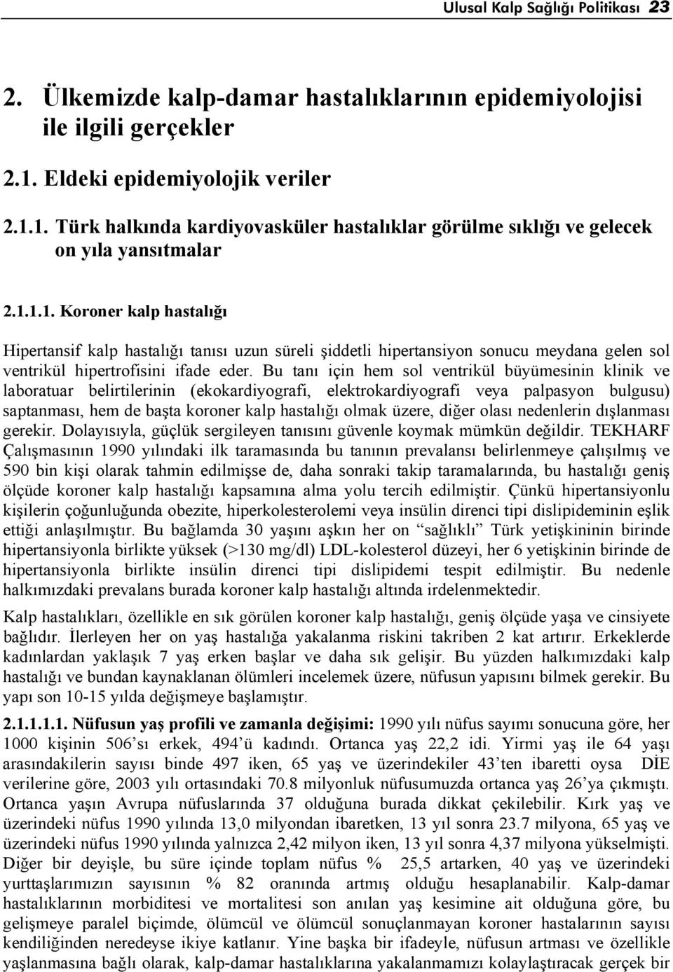 Bu tanı için hem sol ventrikül büyümesinin klinik ve laboratuar belirtilerinin (ekokardiyografi, elektrokardiyografi veya palpasyon bulgusu) saptanması, hem de başta koroner kalp hastalığı olmak