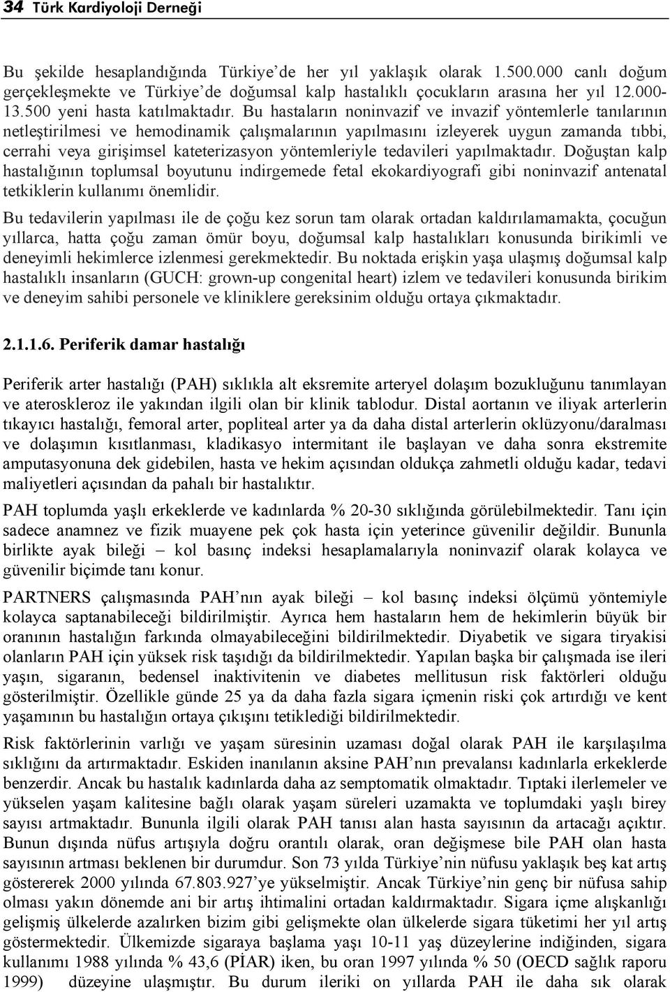 Bu hastaların noninvazif ve invazif yöntemlerle tanılarının netleştirilmesi ve hemodinamik çalışmalarının yapılmasını izleyerek uygun zamanda tıbbi, cerrahi veya girişimsel kateterizasyon