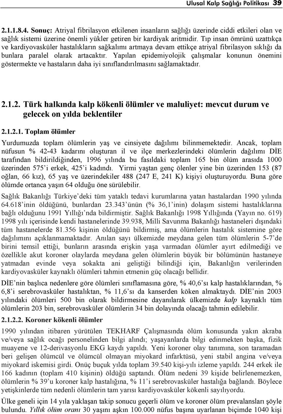 Tıp insan ömrünü uzattıkça ve kardiyovasküler hastalıkların sağkalımı artmaya devam ettikçe atriyal fibrilasyon sıklığı da bunlara paralel olarak artacaktır.