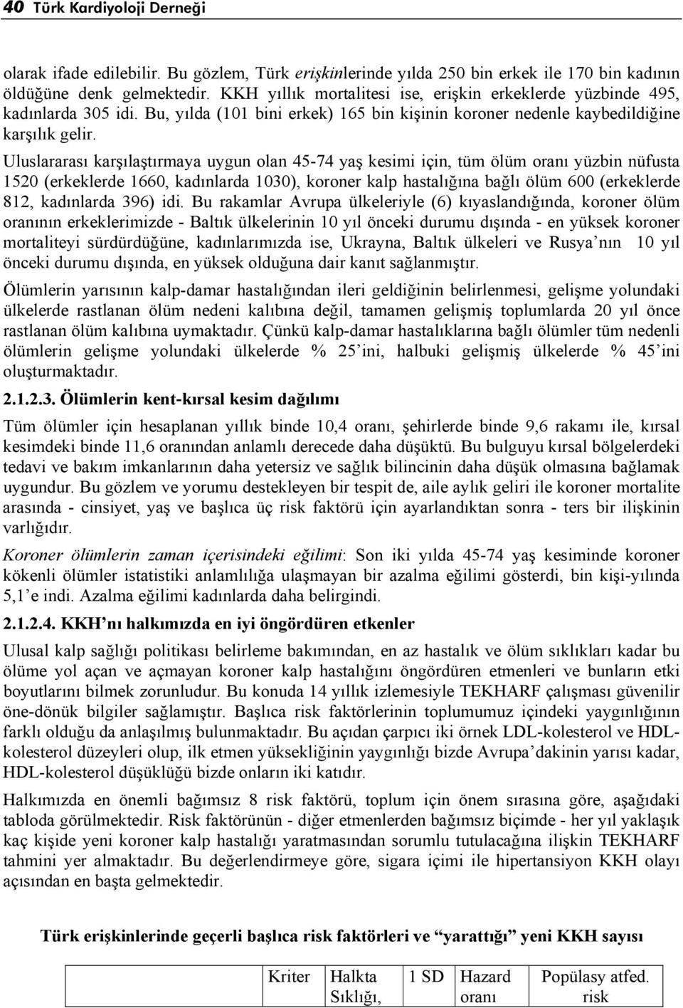 Uluslararası karşılaştırmaya uygun olan 45-74 yaş kesimi için, tüm ölüm oranı yüzbin nüfusta 1520 (erkeklerde 1660, kadınlarda 1030), koroner kalp hastalığına bağlı ölüm 600 (erkeklerde 812,