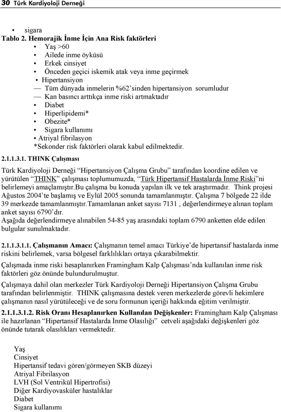 sorumludur Kan basıncı arttıkça inme riski artmaktadır Diabet Hiperlipidemi* Obezite* Sigara kullanımı Atriyal fibrilasyon *Sekonder risk faktörleri olarak kabul edilmektedir. 2.1.