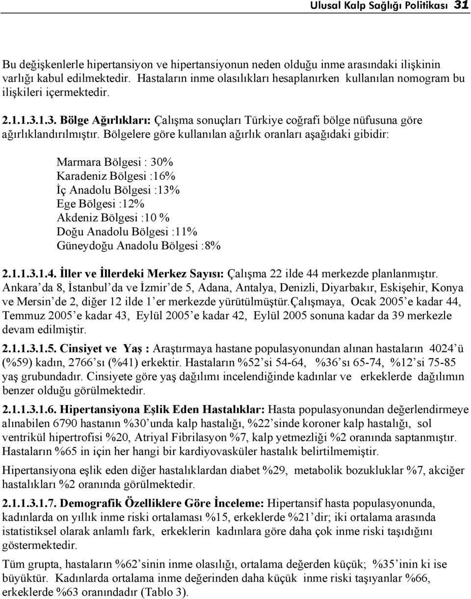 Bölgelere göre kullanılan ağırlık oranları aşağıdaki gibidir: Marmara Bölgesi : 30% Karadeniz Bölgesi :16% İç Anadolu Bölgesi :13% Ege Bölgesi :12% Akdeniz Bölgesi :10 % Doğu Anadolu Bölgesi :11%