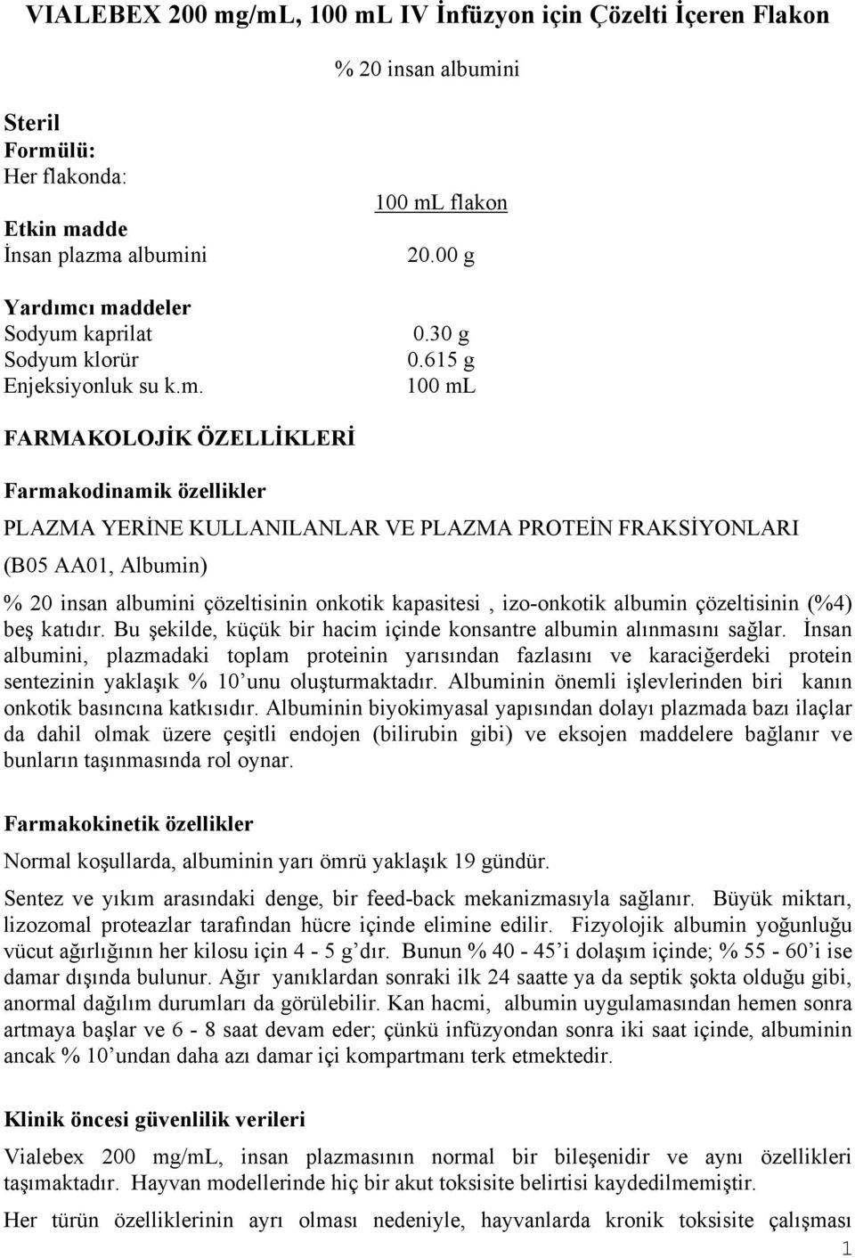 615 g 100 ml FARMAKOLOJİK ÖZELLİKLERİ Farmakodinamik özellikler PLAZMA YERİNE KULLANILANLAR VE PLAZMA PROTEİN FRAKSİYONLARI (B05 AA01, Albumin) % 20 insan albumini çözeltisinin onkotik kapasitesi,