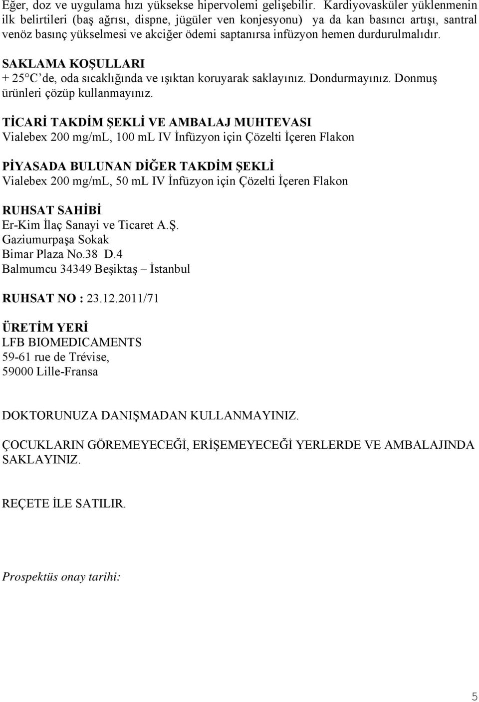 durdurulmalıdır. SAKLAMA KOŞULLARI + 25 C de, oda sıcaklığında ve ışıktan koruyarak saklayınız. Dondurmayınız. Donmuş ürünleri çözüp kullanmayınız.