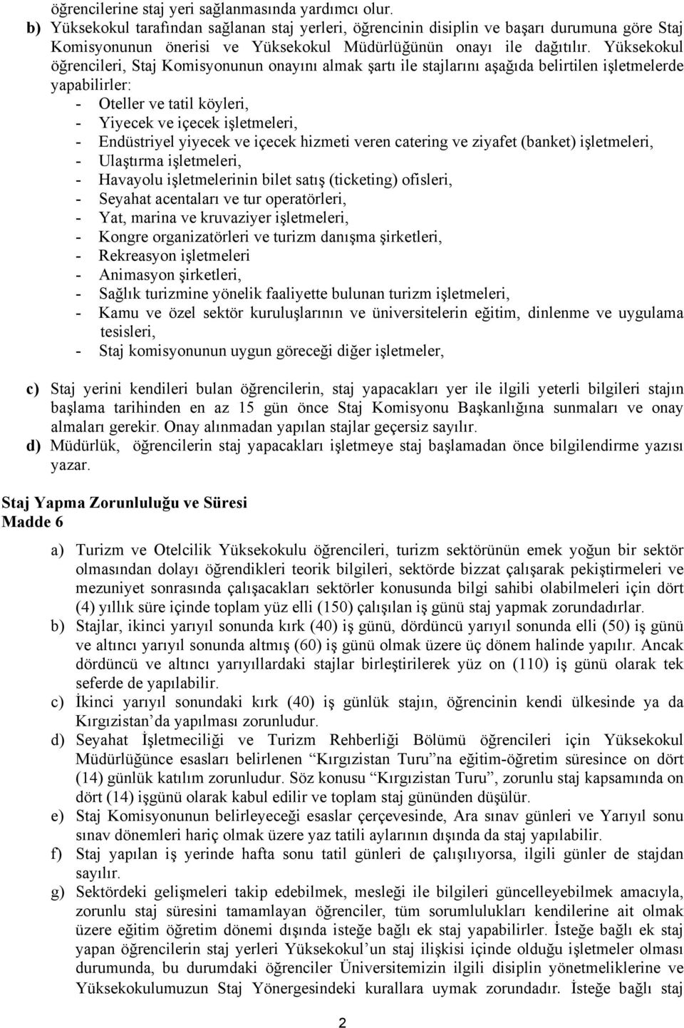 Yüksekokul öğrencileri, Staj Komisyonunun onayını almak şartı ile stajlarını aşağıda belirtilen işletmelerde yapabilirler: - Oteller ve tatil köyleri, - Yiyecek ve içecek işletmeleri, - Endüstriyel