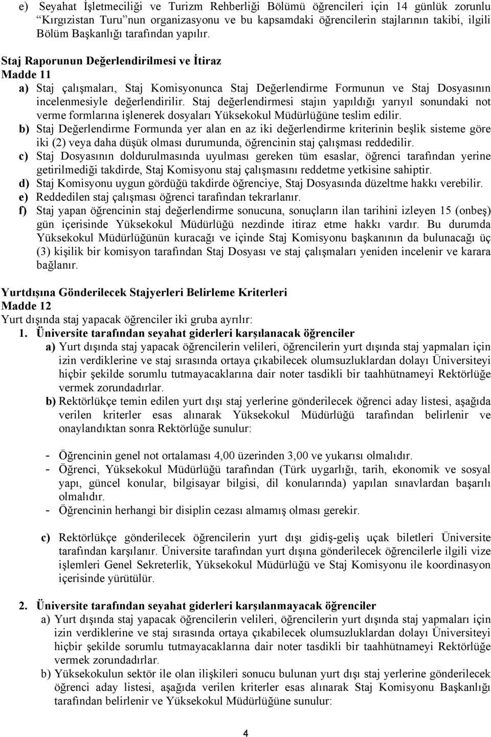 Staj değerlendirmesi stajın yapıldığı yarıyıl sonundaki not verme formlarına işlenerek dosyaları Yüksekokul Müdürlüğüne teslim edilir.