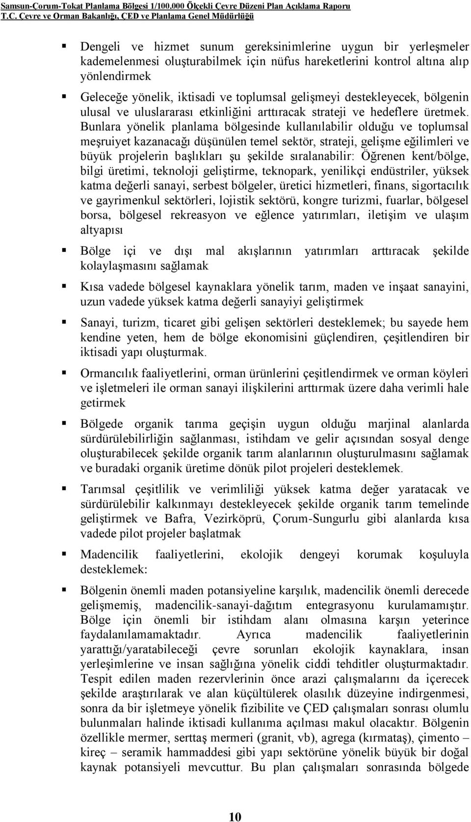 Bunlara yönelik planlama bölgesinde kullanılabilir olduğu ve toplumsal meģruiyet kazanacağı düģünülen temel sektör, strateji, geliģme eğilimleri ve büyük projelerin baģlıkları Ģu Ģekilde