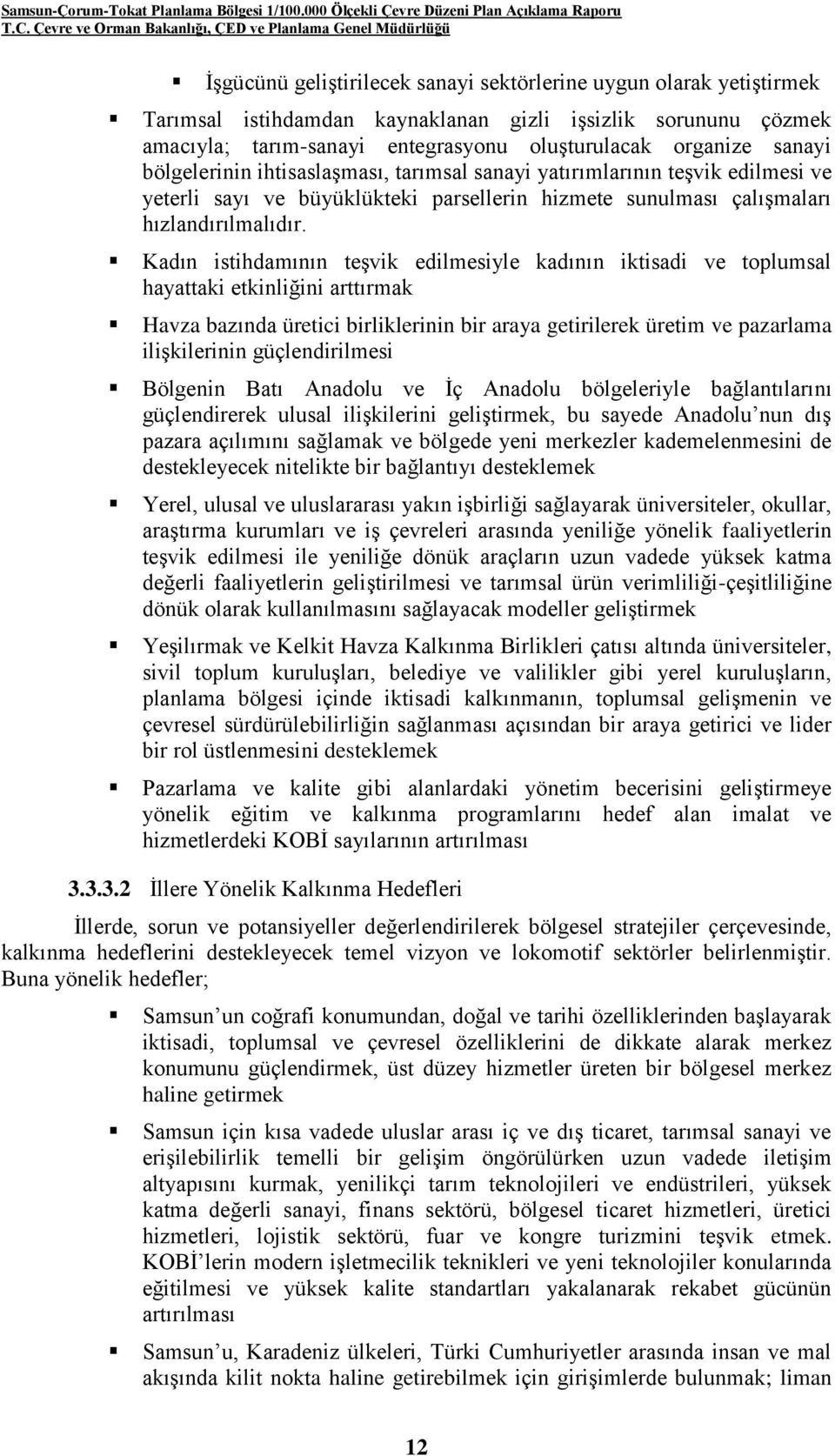 Kadın istihdamının teģvik edilmesiyle kadının iktisadi ve toplumsal hayattaki etkinliğini arttırmak Havza bazında üretici birliklerinin bir araya getirilerek üretim ve pazarlama iliģkilerinin