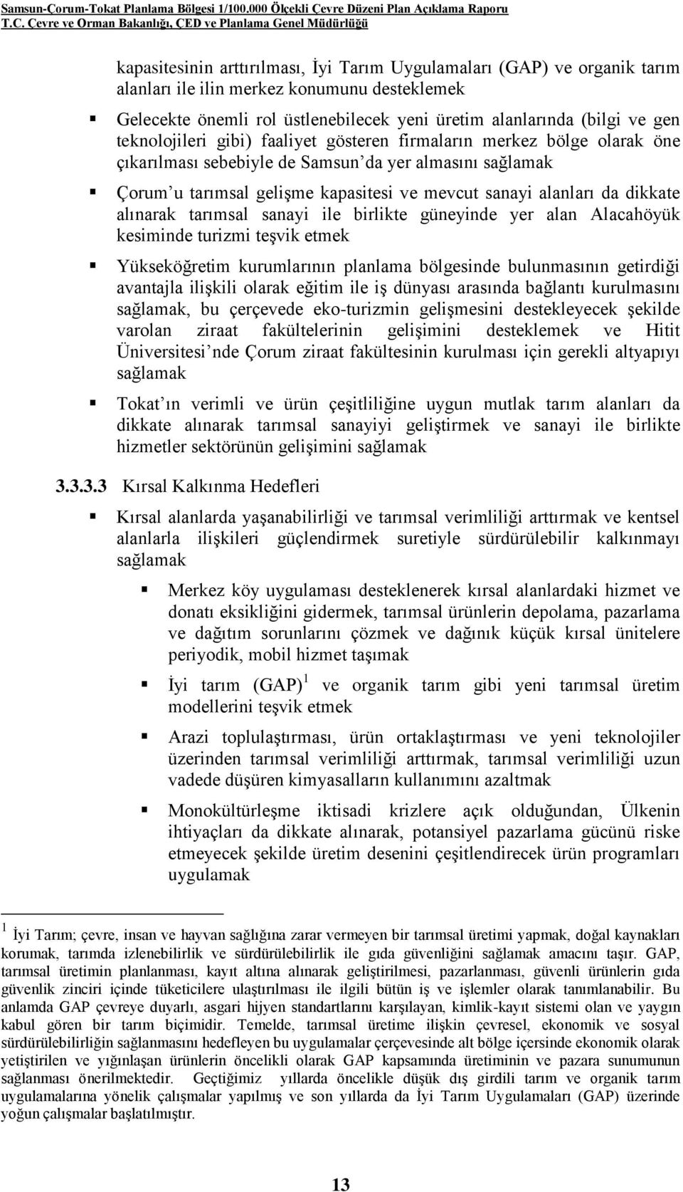 dikkate alınarak tarımsal sanayi ile birlikte güneyinde yer alan Alacahöyük kesiminde turizmi teģvik etmek Yükseköğretim kurumlarının planlama bölgesinde bulunmasının getirdiği avantajla iliģkili