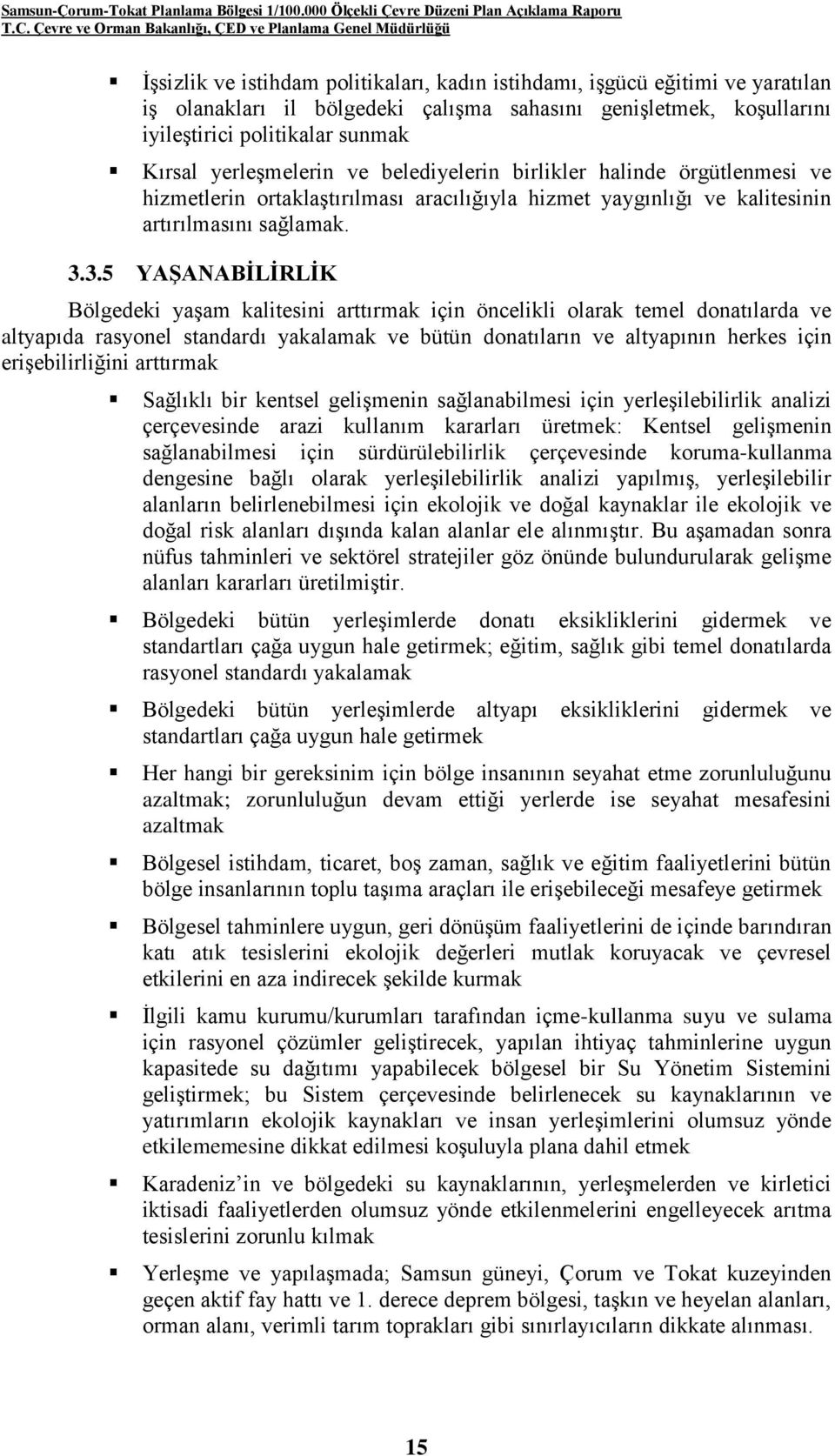 3.5 YAġANABĠLĠRLĠK Bölgedeki yaģam kalitesini arttırmak için öncelikli olarak temel donatılarda ve altyapıda rasyonel standardı yakalamak ve bütün donatıların ve altyapının herkes için