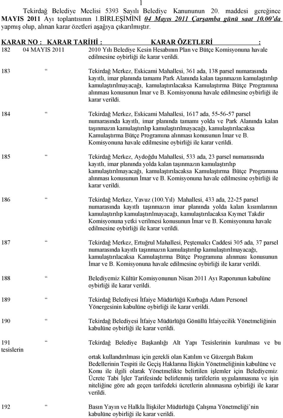 182 04 MAYIS 2011 2010 Yılı Belediye Kesin Hesabının Plan ve Bütçe Komisyonuna havale edilmesine oybirliği ile karar 183 Tekirdağ Merkez, Eskicami Mahallesi, 361 ada, 138 parsel numarasında kayıtlı,