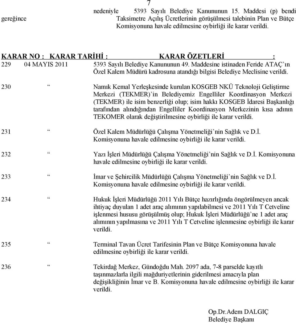 Belediyemiz Engelliler Koordinasyon Merkezi (TEKMER) ile isim benzerliği olup; isim hakkı KOSGEB İdaresi Başkanlığı tarafından alındığından Engelliler Koordinasyon Merkezinin kısa adının TEKOMER