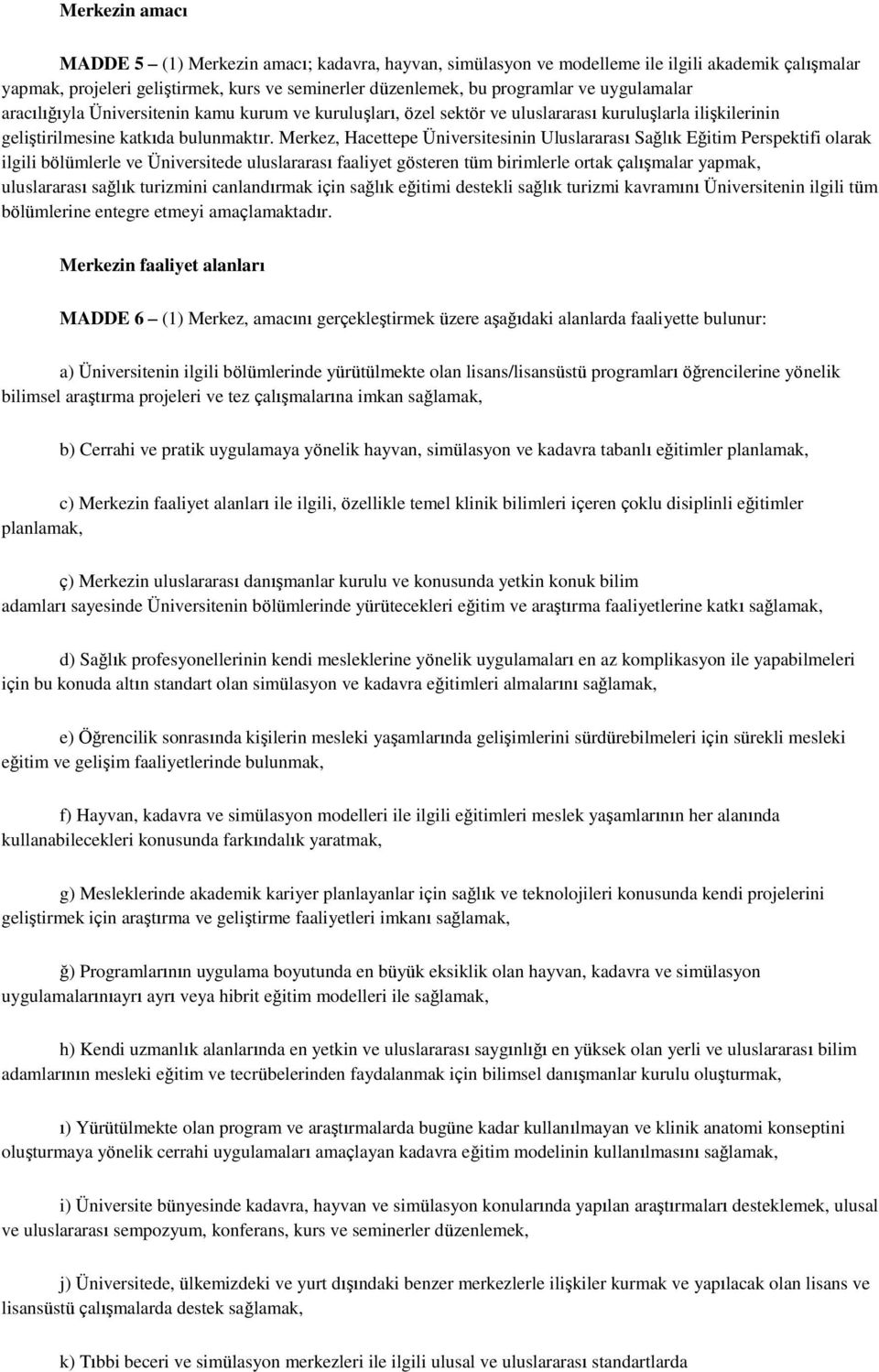 Merkez, Hacettepe Üniversitesinin Uluslararası Sağlık Eğitim Perspektifi olarak ilgili bölümlerle ve Üniversitede uluslararası faaliyet gösteren tüm birimlerle ortak çalışmalar yapmak, uluslararası