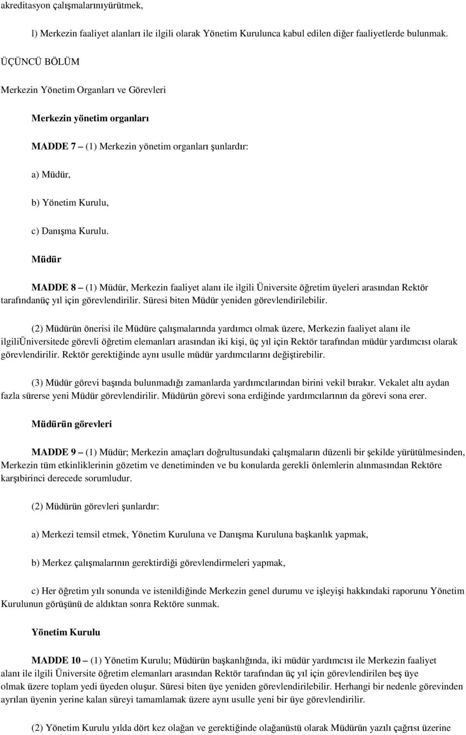 Müdür MADDE 8 (1) Müdür, Merkezin faaliyet alanı ile ilgili Üniversite öğretim üyeleri arasından Rektör tarafındanüç yıl için görevlendirilir. Süresi biten Müdür yeniden görevlendirilebilir.