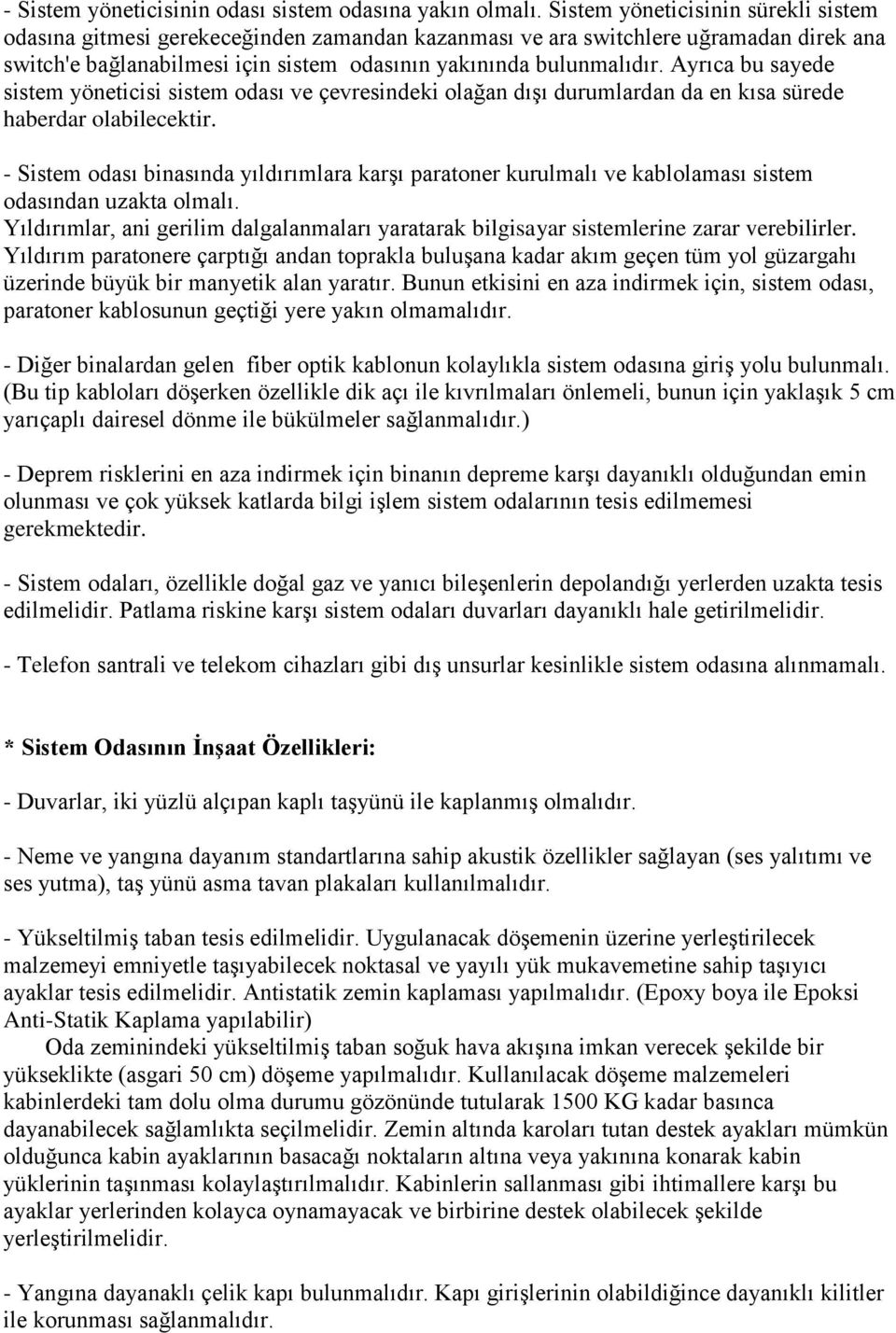 Ayrıca bu sayede sistem yöneticisi sistem odası ve çevresindeki olağan dışı durumlardan da en kısa sürede haberdar olabilecektir.