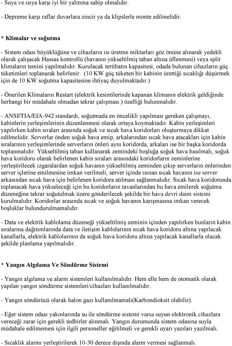 split klimaların temini yapılmalıdır. Kurulacak tertibatın kapasitesi, odada bulunan cihazların güç tüketimleri toplanarak belirlenir.