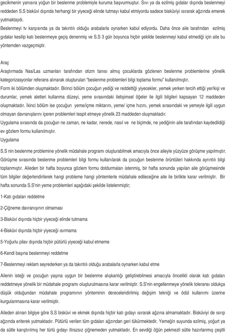 Beslenmeyi tv karısında ya da takıntılı olduu arabalarla oynarken kabul ediyordu. Daha önce aile tarafından ezilmi gıdalar kesilip katı beslenmeye geçi denenmi ve S.