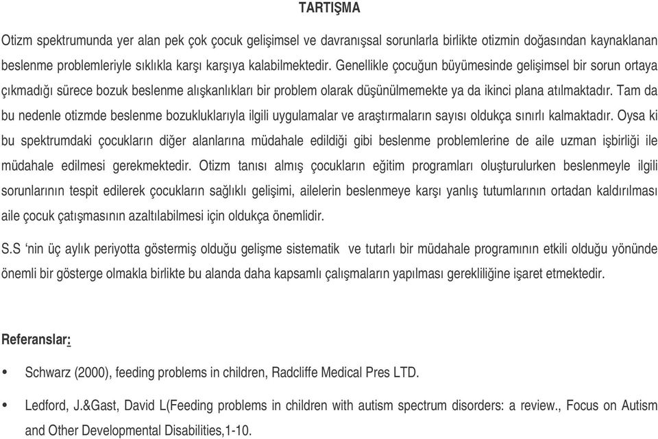 Tam da bu nedenle otizmde beslenme bozukluklarıyla ilgili uygulamalar ve aratırmaların sayısı oldukça sınırlı kalmaktadır.