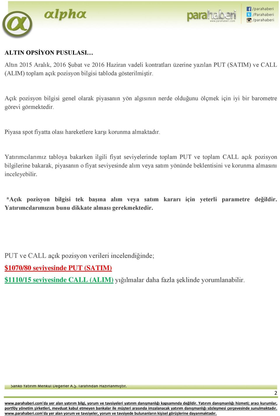 Yatırımcılarımız tabloya bakarken ilgili fiyat seviyelerinde toplam PUT ve toplam CALL açık pozisyon bilgilerine bakarak, piyasanın o fiyat seviyesinde alım veya satım yönünde beklentisini ve korunma